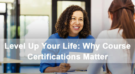 Level Up Your Life: Why Course Certifications Matter